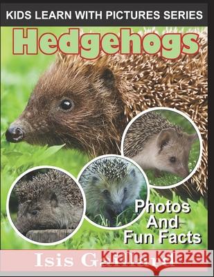 Hedgehogs: Photos and Fun Facts for Kids Isis Gaillard 9781623277215