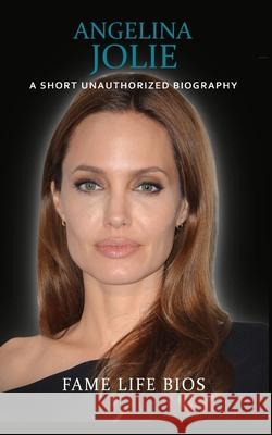 Angelina Jolie: A Short Unauthorized Biography Fame Life Bios 9781623277666 Fame Life BIOS