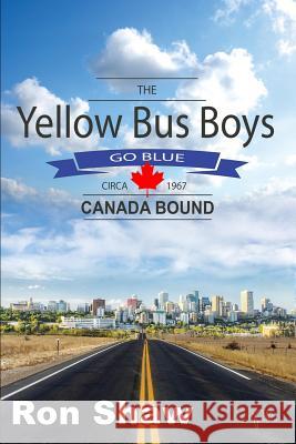 The Yellow Bus Boys Go Blue: Canada Bound Ron Shaw 9781623290412