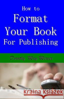 How to Format Your Book: for Publishing Dorothy May Mercer 9781623290894 Mercer Publications & Ministries, Inc.
