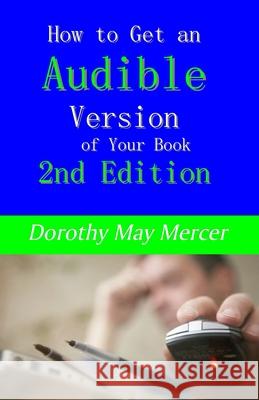 How to Get an Audible Version of Your Book: 2nd Edition Dorothy May Mercer 9781623290931 Mercer Publications & Ministries, Inc.