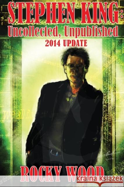 Stephen King: Uncollected, Unpublished - 2014 Update Wood, Rocky 9781623300524 Overlook Connection Press