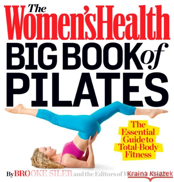 The Women's Health Big Book of Pilates: The Essential Guide to Total Body Fitness Editors of Women's Health Maga 9781623360924
