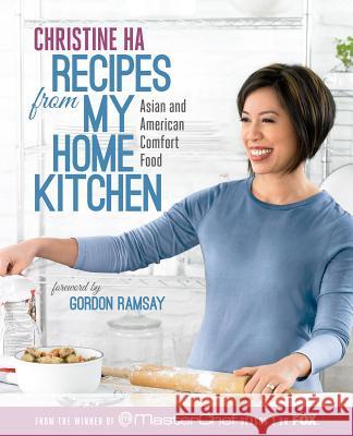 Recipes from My Home Kitchen: Asian and American Comfort Food from the Winner of Masterchef Season 3 on Fox: A Cookbook Ha, Christine 9781623360948 Rodale Press