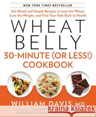 Wheat Belly 30-Minute (or Less!) Cookbook: 200 Quick and Simple Recipes to Lose the Wheat, Lose the Weight, and Find Your Path Back to Health Davis, William 9781623362089