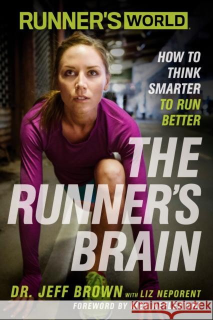 Runner's World: The Runner's Brain: How to Think Smarter to Run Better Jeff Brown Liz Neporent 9781623363475 Rodale Press
