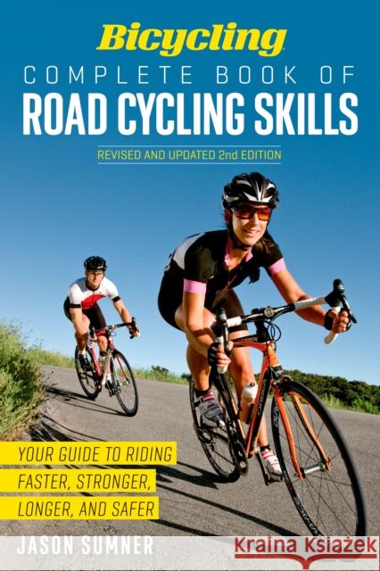 Bicycling Complete Book of Road Cycling Skills: Your Guide to Riding Faster, Stronger, Longer, and Safer Jason Sumner 9781623364953