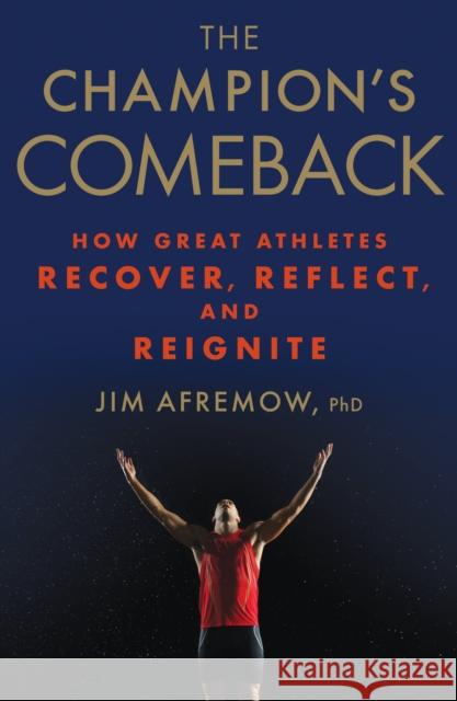 The Champion's Comeback: How Great Athletes Recover, Reflect, and Re-Ignite Jim Afremow 9781623366797