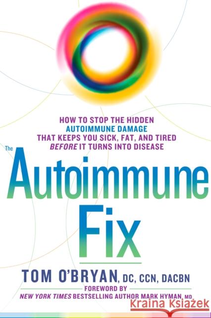 The Autoimmune Fix: How to Stop the Hidden Autoimmune Damage That Keeps You Sick, Fat, and Tired Before It Turns Into Disease O'Bryan, Tom 9781623367008 Rodale Press