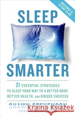 Sleep Smarter: 21 Essential Strategies to Sleep Your Way to a Better Body, Better Health, and Bigger Success Shawn Stevenson 9781623367398 Rodale Press