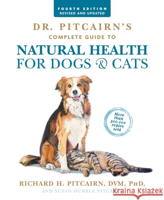 Dr. Pitcairn's Complete Guide to Natural Health for Dogs & Cats (4th Edition) Richard H. Pitcairn Susan Hubble Pitcairn 9781623367558 Rodale Press Inc.