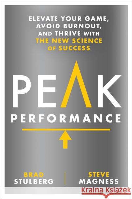 Peak Performance: Elevate Your Game, Avoid Burnout, and Thrive with the New Science of Success Brad Stulberg Steve Magness 9781623367930 Rodale Press Inc.