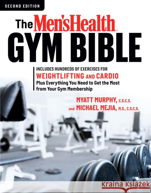 The Men's Health Gym Bible (2nd edition): Includes Hundreds of Exercises for Weightlifting and Cardio Michael Mejia 9781623368111