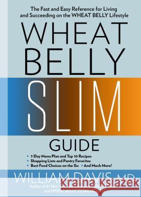 Wheat Belly Slim Guide: The Fast and Easy Reference for Living and Succeeding on the Wheat Belly Lifestyle William Davis 9781623368548