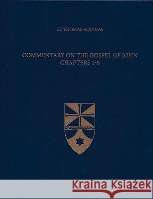 Commentary on the Gospel of John 1-8 Thomas Aquinas 9781623400170 Aquinas Institute