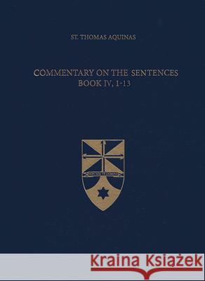 Commentary on the Sentences, Book IV, 1-13 Thomas Aquinas Beth Mortensen 9781623400385 Aquinas Institute