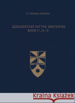 Commentary on the Sentences, Book IV, 14-25 Thomas Aquinas Beth Mortensen 9781623400392 Aquinas Institute