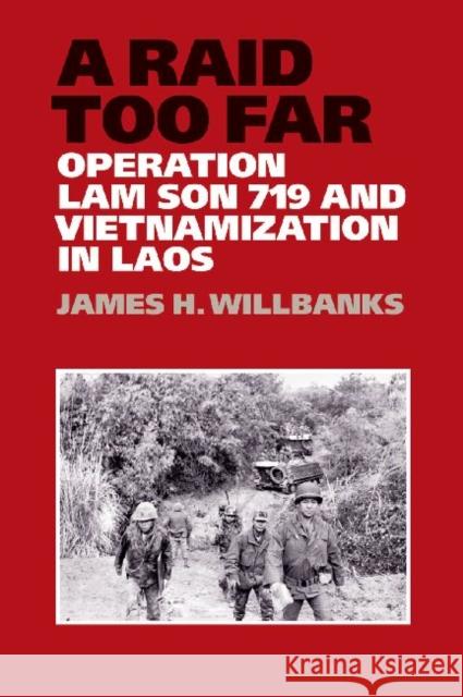 A Raid Too Far: Operation Lam Son 719 and Vietnamization in Laos Willbanks, James H. 9781623490171 Texas A&M University Press