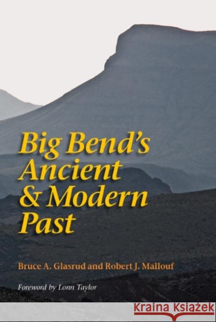 Big Bend's Ancient and Modern Past Bruce A. Glasrud Robert J. Mallouf Lonn Taylor 9781623490225 Texas A&M University Press