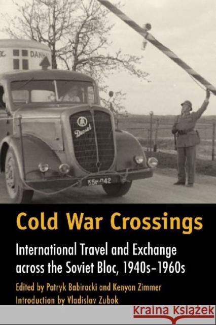 Cold War Crossings: International Travel and Exchange Across the Soviet Bloc, 1940s-1960s Patryk Babiracki Kenyon Zimmer Vladislav Zubok 9781623490300 Texas A&M University Press