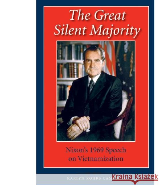 The Great Silent Majority: Nixon's 1969 Speech on Vietnamization Karlyn Kohrs Campbell 9781623490348 Texas A&M University Press