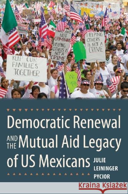 Democratic Renewal and the Mutual Aid Legacy of US Mexicans Julie Leininger Pycior 9781623491284 Texas A&M University Press
