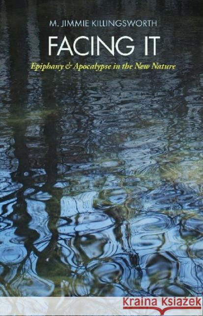 Facing It: Epiphany and Apocalypse in the New Nature Killingsworth, M. Jimmie 9781623491451