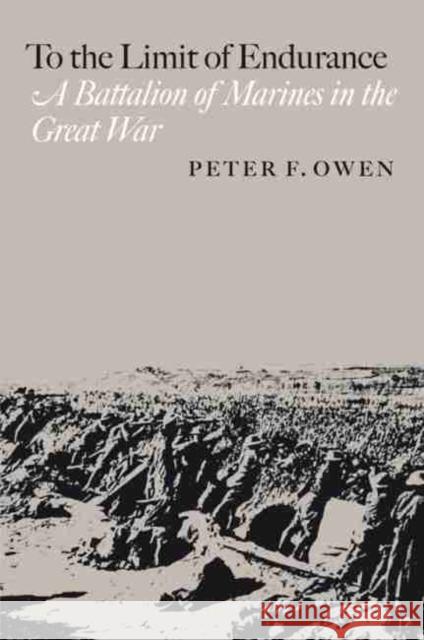 To the Limit of Endurance: A Battalion of Marines in the Great War Peter F. Owen 9781623491567