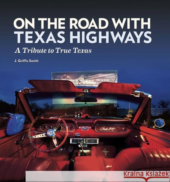 On the Road with Texas Highways: A Tribute to True Texas Smith, J. Griffis 9781623491833 Texas A&M University Press