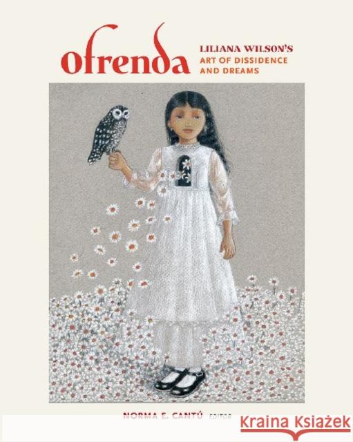 Ofrenda: Liliana Wilson's Art of Dissidence and Dreams Liliana Wilson Norma Elia Cantu Ricardo Romo 9781623491918 Texas A&M University Press