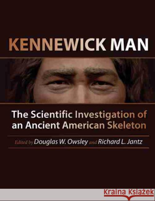 Kennewick Man: The Scientific Investigation of an Ancient American Skeleton Douglas W. Owsley Richard L. Jantz 9781623492007 Texas A&M University Press