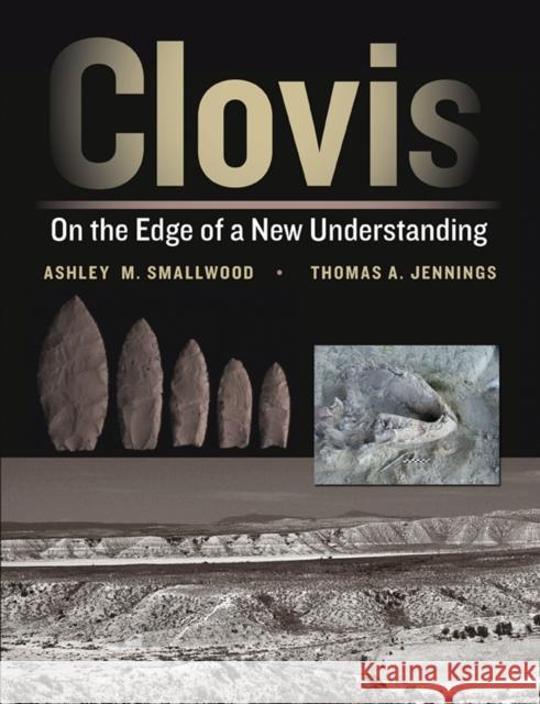 Clovis: On the Edge of a New Understanding Smallwood, Ashley M. 9781623492014 Texas A&M University Press