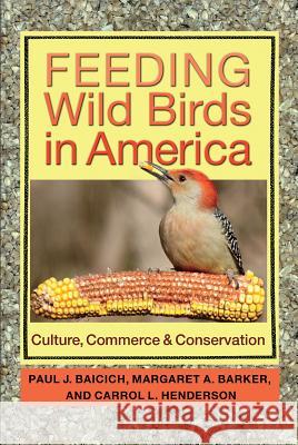 Feeding Wild Birds in America: Culture, Commerce, and Conservation Paul J. Baicich Margaret A. Barker Carrol L. Henderson 9781623492113 Texas A&M University Press