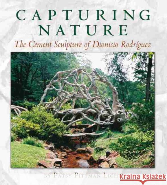 Capturing Nature, Volume 12: The Cement Sculpture of Dionicio Rodríguez Light, Patsy Pittman 9781623492489 Texas A&M University Press