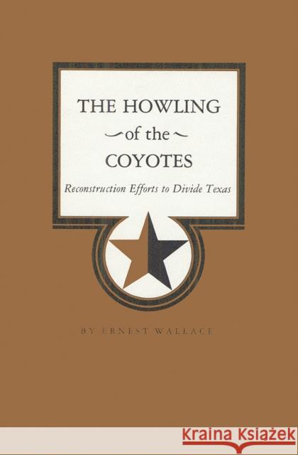 The Howling of the Coyotes: Reconstruction Efforts to Divide Texas Wallace, Ernest 9781623492496