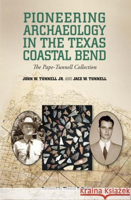 Pioneering Archaeology in the Texas Coastal Bend, 26: The Pape-Tunnell Collection Tunnell, John W. 9781623492748