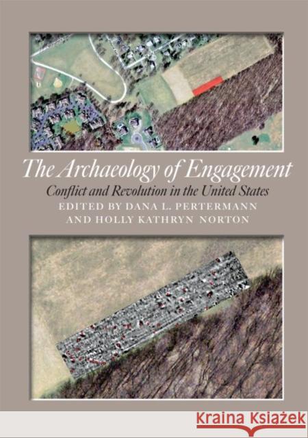 The Archaeology of Engagement: Conflict and Revolution in the United States Dana Lee Pertermann Holly Kathryn Norton Timothy S. D 9781623492946