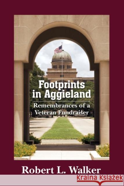 Footprints in Aggieland: Remembrances of a Veteran Fundraiser Robert L. Walker 9781623493141 Texas A&M University Press