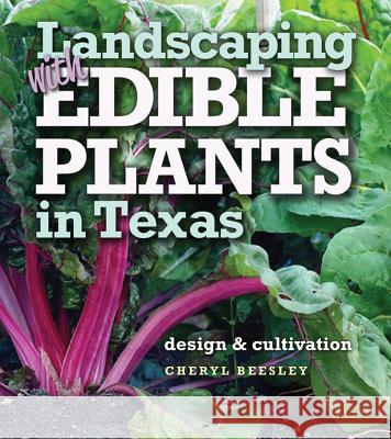 Landscaping with Edible Plants in Texas, Volume 48: Design and Cultivation Beesley, Cheryl 9781623493219 Texas A&M University Press