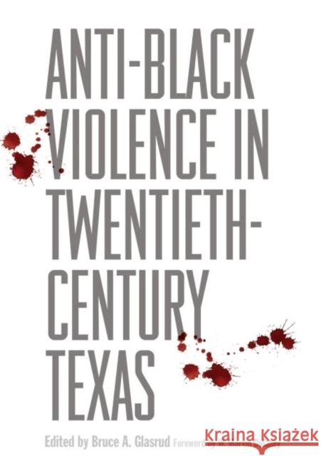 Anti-Black Violence in Twentieth-Century Texas Bruce A. Glasrud 9781623493332 Texas A&M University Press