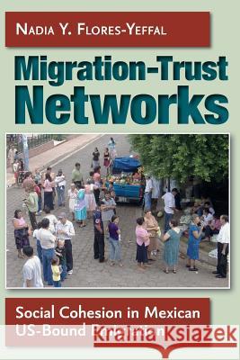 Migration-Trust Networks: Social Cohesion in Mexican Us-Bound Emigration Nadia Yamel Flores-Yeffal 9781623493509 Texas A&M University Press