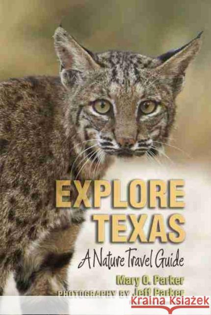 Explore Texas: A Nature Travel Guide Mary O. Parker Jeff Parker 9781623494032 Texas A&M University Press