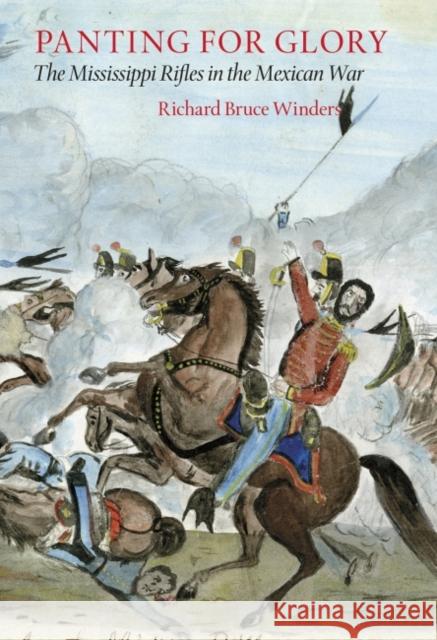 Panting for Glory: The Mississippi Rifles in the Mexican War Richard Bruce Winders 9781623494162 Texas A&M University Press