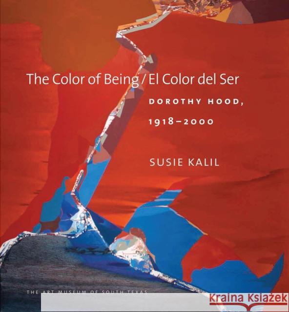 The Color of Being/El Color del Ser: Dorothy Hood, 1918-2000 Susie Kalil William G. Otton Barbara Rose 9781623494193 Texas A&M University Press
