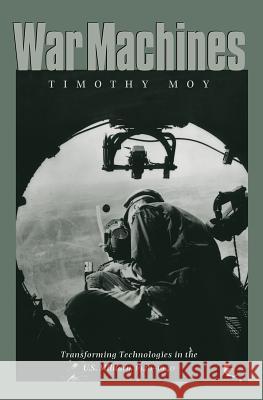 War Machines: Transforming Technologies in the U.S. Military, 1920-1940 Timothy Moy 9781623494261