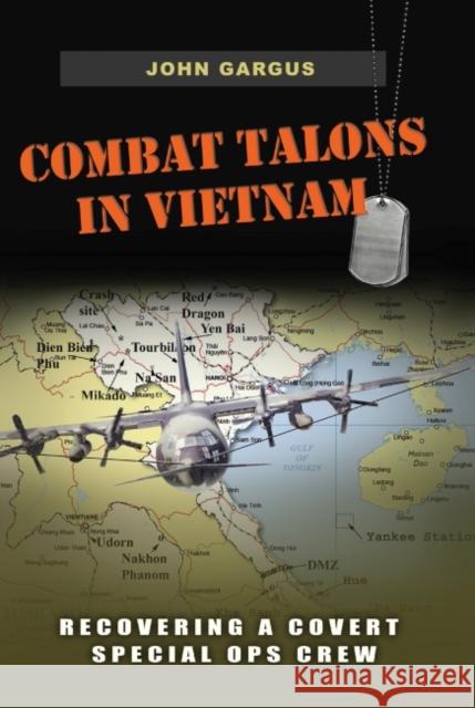 Combat Talons in Vietnam: Recovering a Covert Special Ops Crewvolume 154 Gargus, John 9781623495121 Texas A&M University Press