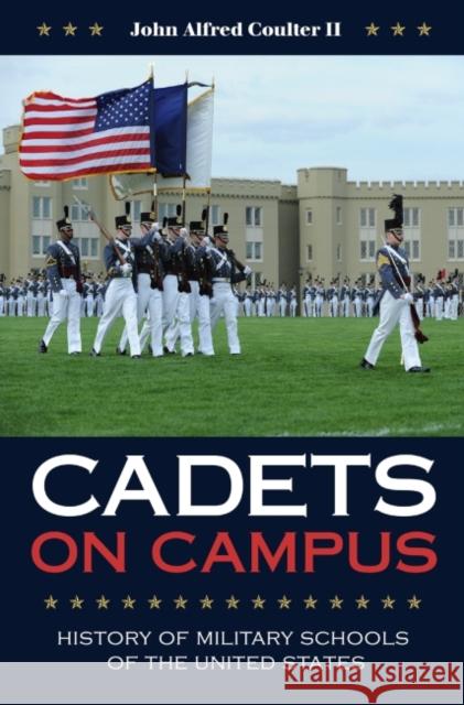 Cadets on Campus: History of Military Schools of the United States John A. Coulter 9781623495213