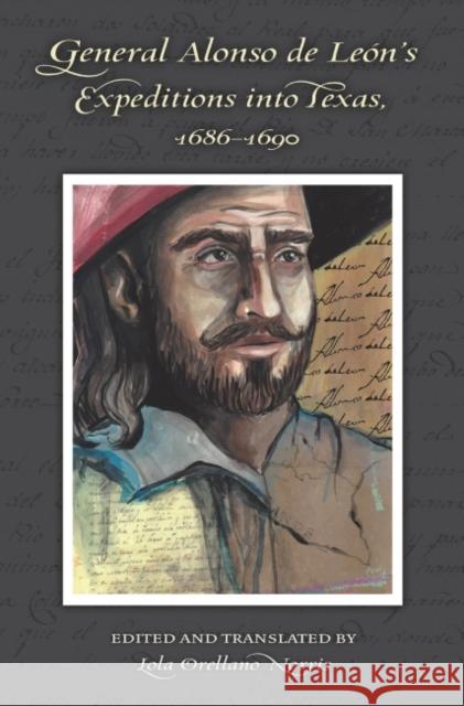 General Alonso de Leon's Expeditions into Texas, 1686-1690 Alonso De Leaon Lola Orellano Norris 9781623495404 Texas A&M University Press