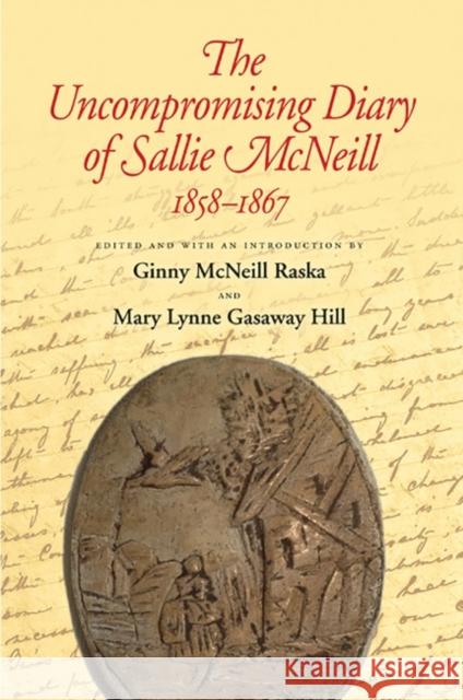 The Uncompromising Diary of Sallie McNeill, 1858-1867 Ginny McNeill Raska Mary Lynn Gasaway Hill 9781623495497 Texas A&M University Press