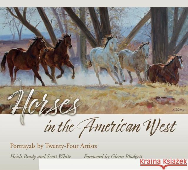 Horses in the American West: Portrayals by Twenty-Four Artists Heidi Brady Scott White Glenn Blodgett 9781623495909 Texas A&M University Press